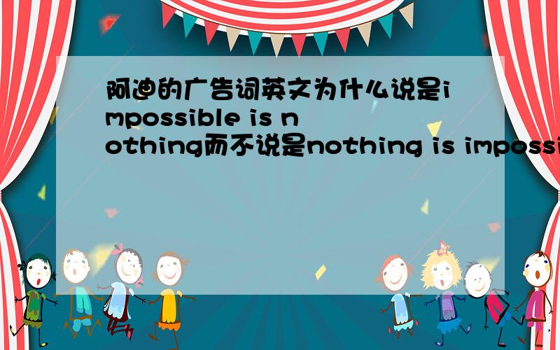 阿迪的广告词英文为什么说是impossible is nothing而不说是nothing is impossible?