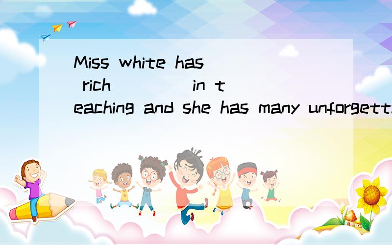 Miss white has rich ____in teaching and she has many unforgettable ____during her stay in China.