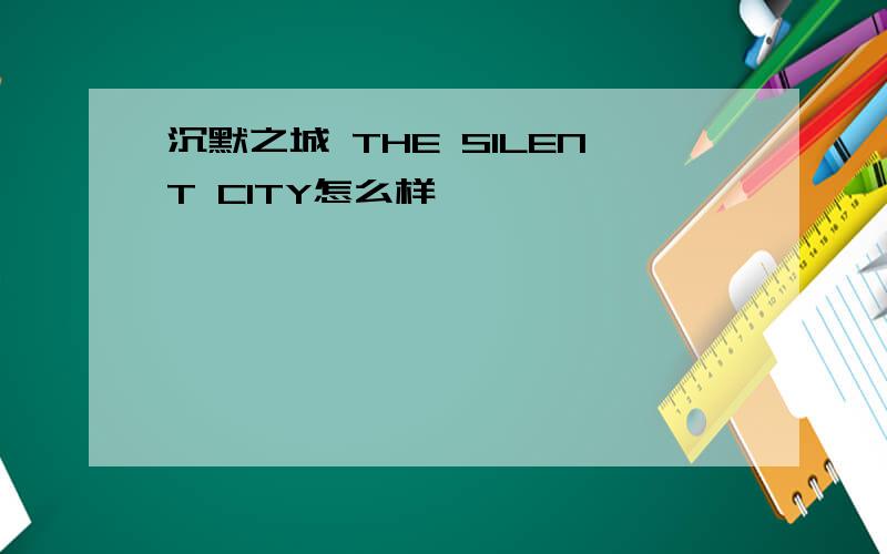 沉默之城 THE SILENT CITY怎么样