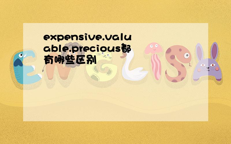 expensive.valuable.precious都有哪些区别