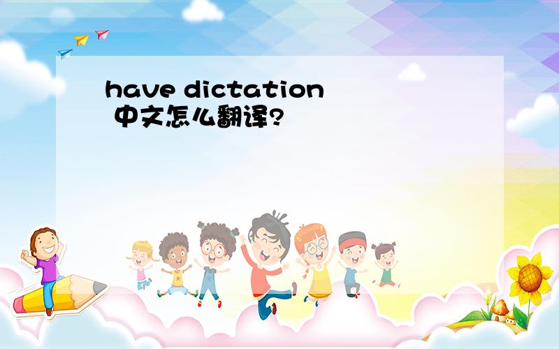 have dictation 中文怎么翻译?