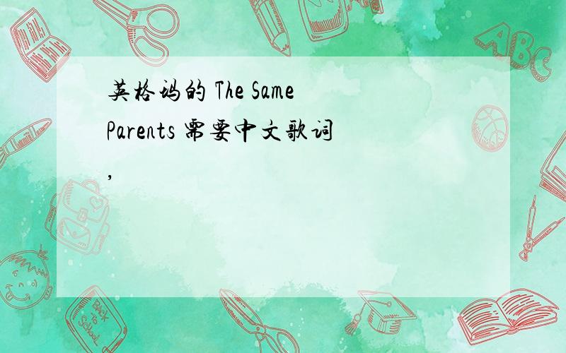 英格玛的 The Same Parents 需要中文歌词,