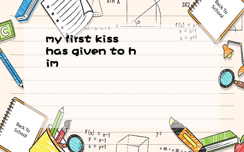 my first kiss has given to him
