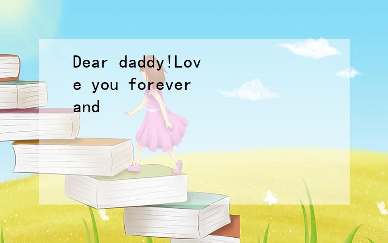 Dear daddy!Love you forever and