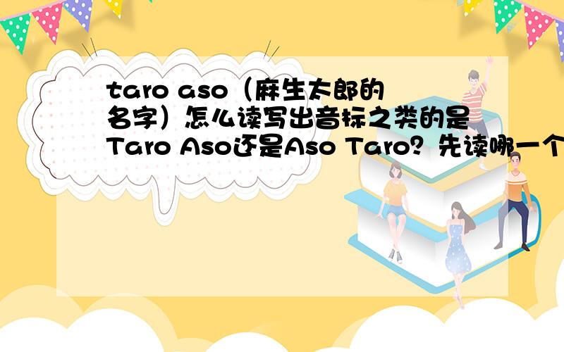 taro aso（麻生太郎的名字）怎么读写出音标之类的是Taro Aso还是Aso Taro？先读哪一个