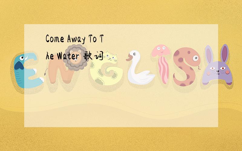 Come Away To The Water 歌词