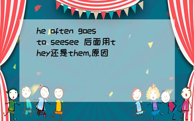 he often goes to seesee 后面用they还是them,原因