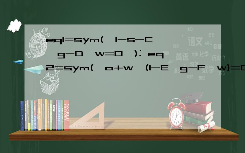 eq1=sym('1-s-C*g-D*w=0'); eq2=sym('a+w*(1-E*g-F*w)=0'); [g,w]=solve(eq1,eq2); [g,w]运行出结果是ans =[ 1-C*g+1/2*D*(-1+E*g-(1-2*E*g+E^2*g^2+4*F*a)^(1/2))/F,-1/2*(-1+E*g-(1-2*E*g+E^2*g^2+4*F*a)^(1/2))/F][ 1-C*g+1/2*D*(-1+E*g+(1-2*E*g+E^2*g^2+4*F*