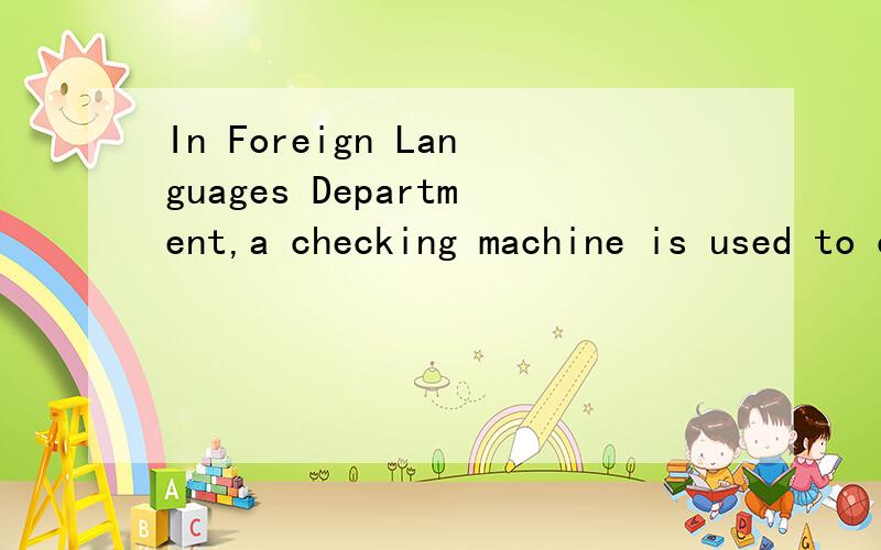 In Foreign Languages Department,a checking machine is used to correct the students' test papers.