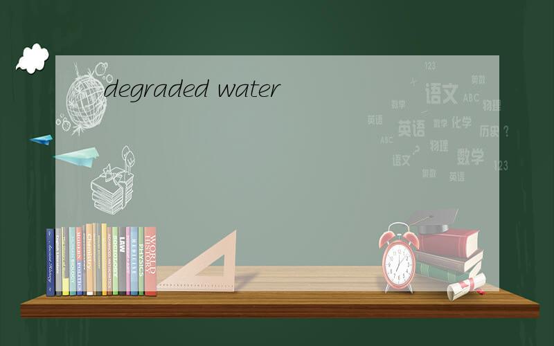 degraded water