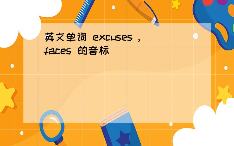 英文单词 excuses ,faces 的音标