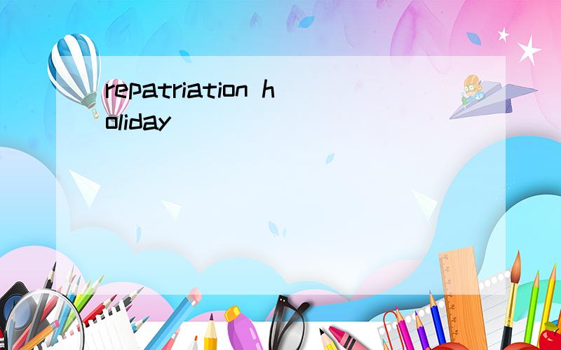repatriation holiday