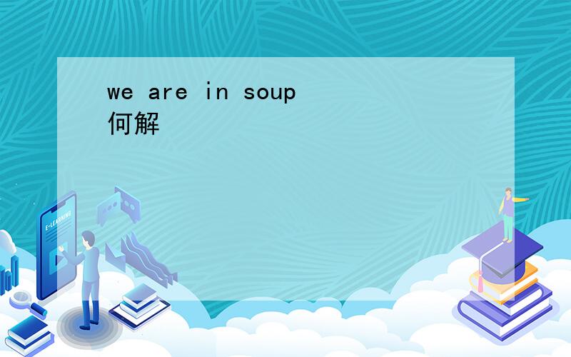we are in soup何解