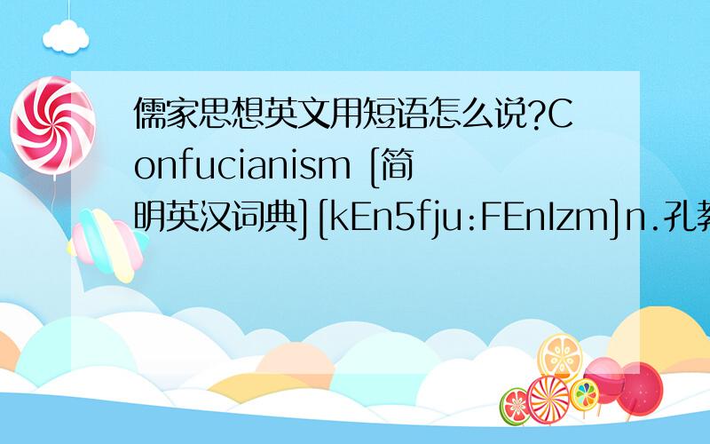 儒家思想英文用短语怎么说?Confucianism [简明英汉词典][kEn5fju:FEnIzm]n.孔教,儒教confucianism [简明英汉词典]孔子学说,儒教,儒家（学说）不是单个单词.