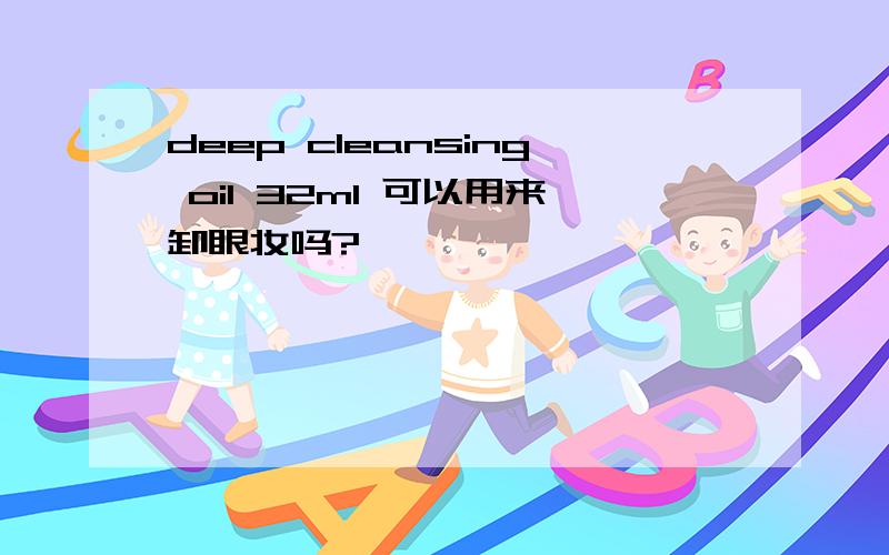 deep cleansing oil 32ml 可以用来卸眼妆吗?