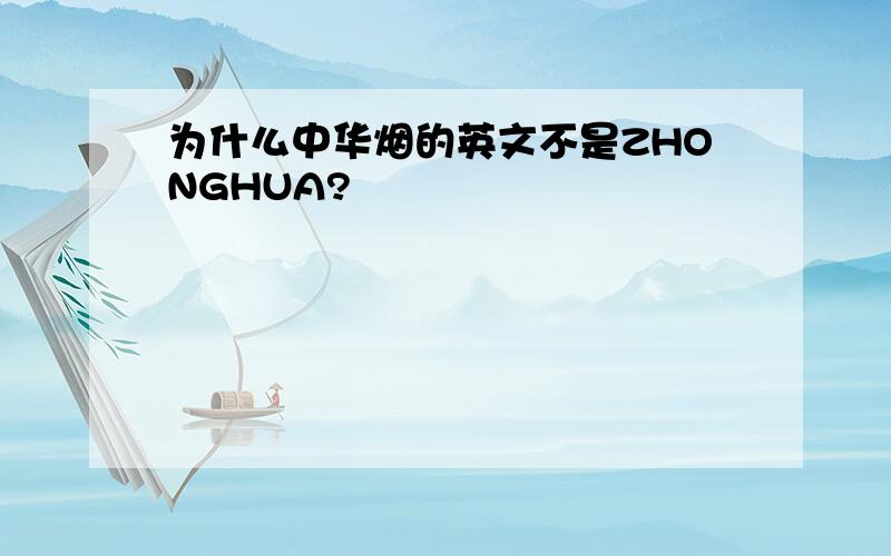 为什么中华烟的英文不是ZHONGHUA?