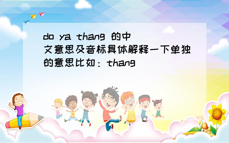 do ya thang 的中文意思及音标具体解释一下单独的意思比如：thang