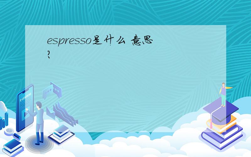 espresso是什么 意思?