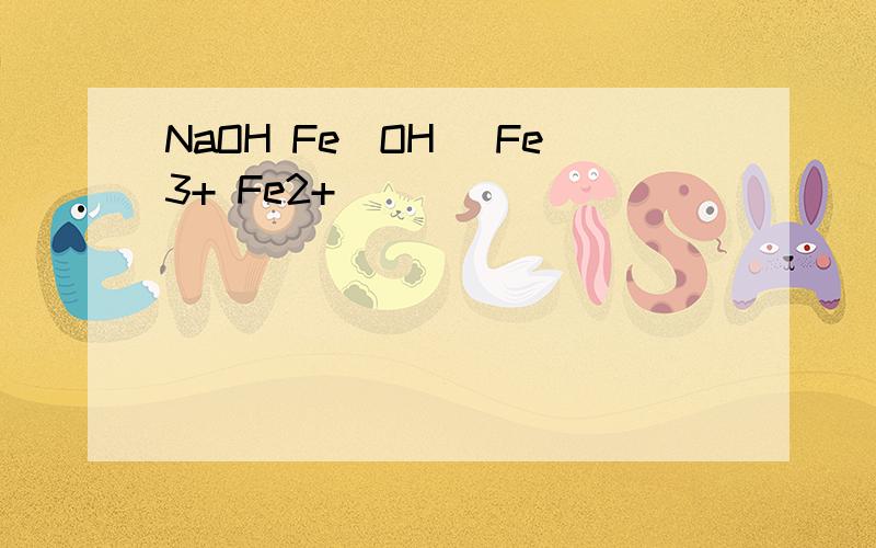 NaOH Fe(OH) Fe3+ Fe2+