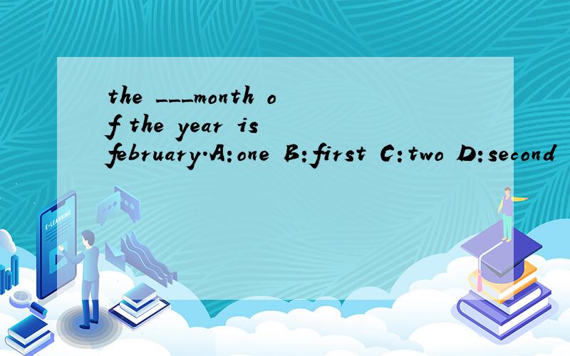 the ___month of the year is february.A:one B:first C:two D:second