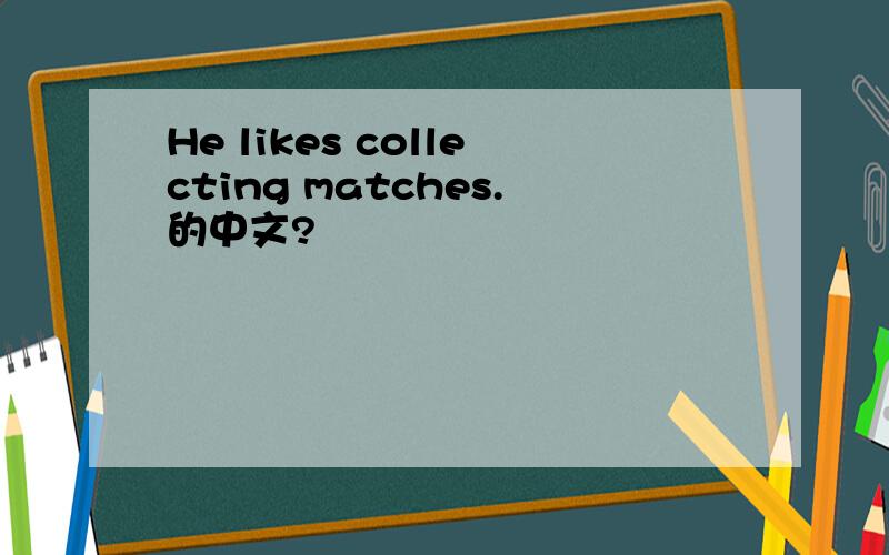He likes collecting matches.的中文?