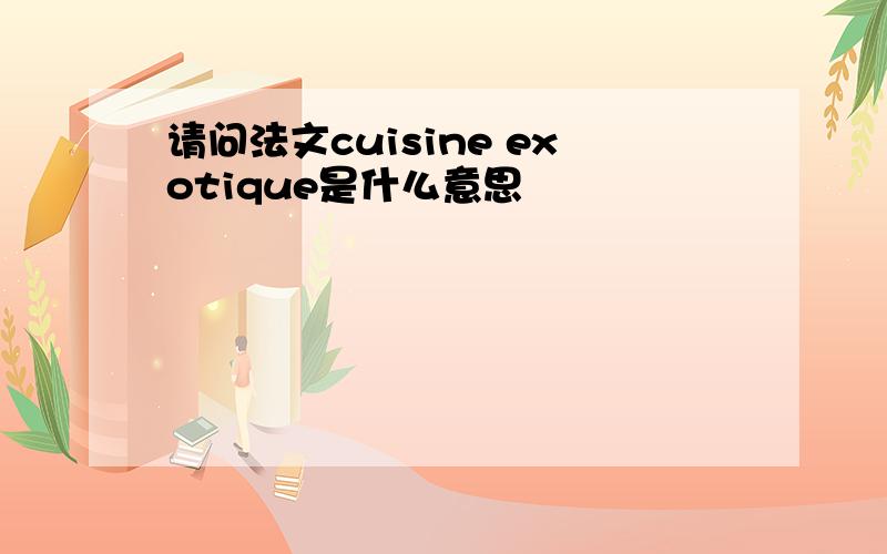 请问法文cuisine exotique是什么意思