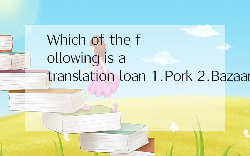 Which of the following is a translation loan 1.Pork 2.Bazaar 3.Dream 4.Masterpiece哪一个是答案,为什么