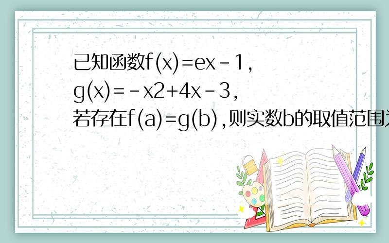 已知函数f(x)=ex-1,g(x)=-x2+4x-3,若存在f(a)=g(b),则实数b的取值范围为请问f（a）＝f（b）在图上是什么意思阿   和f（x）＝g（x）怎么不同了?