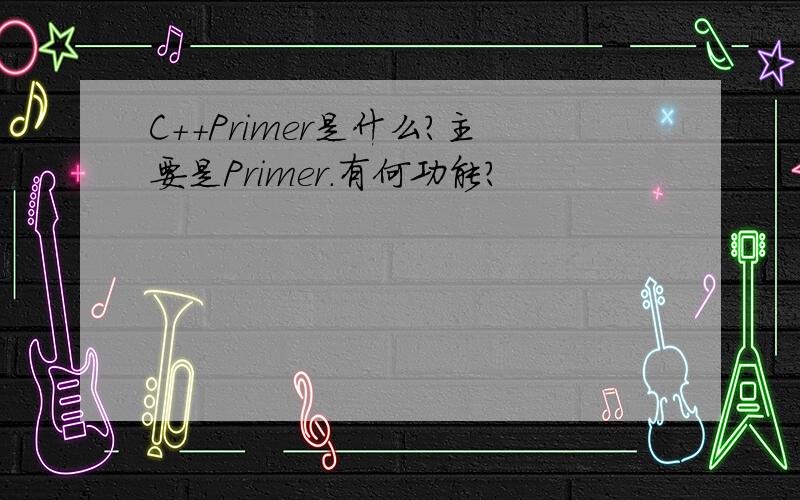 C＋＋Primer是什么?主要是Primer.有何功能?