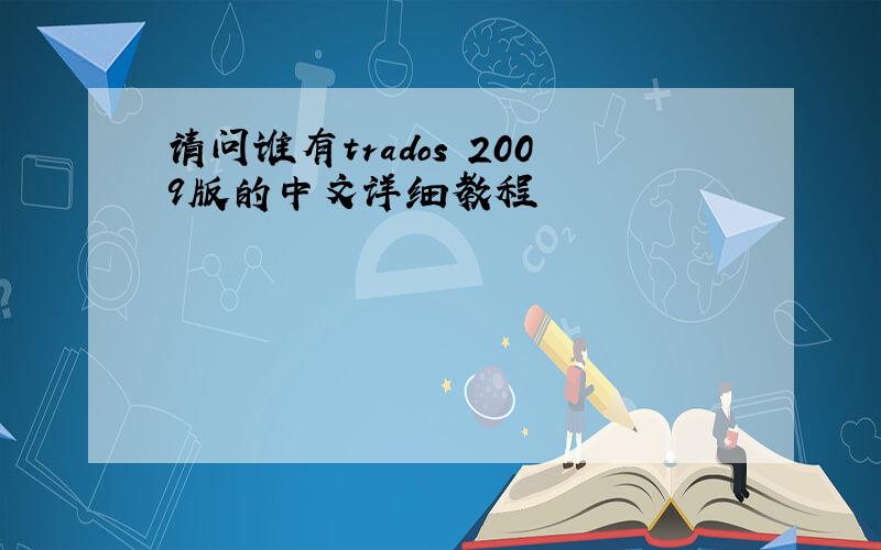 请问谁有trados 2009版的中文详细教程