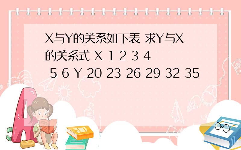 X与Y的关系如下表 求Y与X的关系式 X 1 2 3 4 5 6 Y 20 23 26 29 32 35
