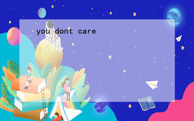 you dont care