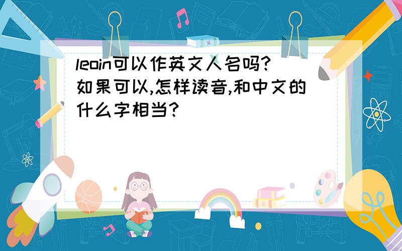 leoin可以作英文人名吗?如果可以,怎样读音,和中文的什么字相当?
