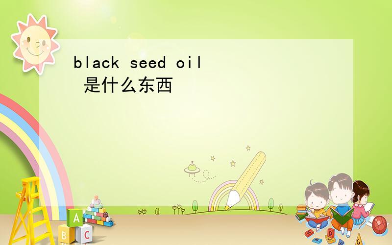 black seed oil 是什么东西
