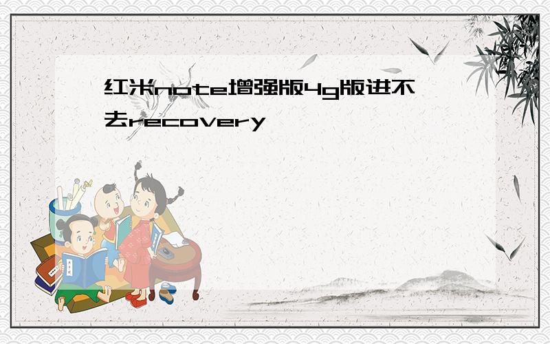 红米note增强版4g版进不去recovery