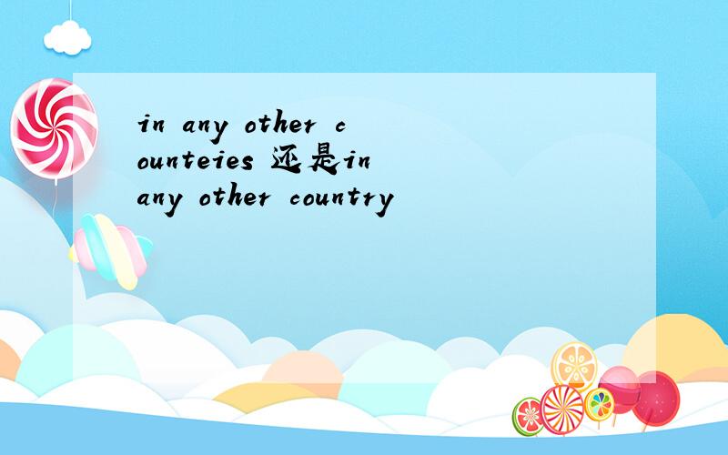 in any other counteies 还是in any other country
