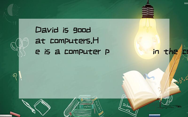 David is good at computers.He is a computer p_____in the company