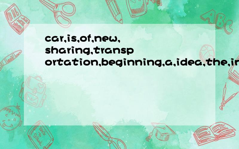 car,is,of,new,sharing,transportation,beginning,a,idea,the,in.组成句子.快-----