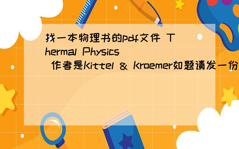 找一本物理书的pdf文件 Thermal Physics 作者是Kittel & Kroemer如题请发一份PDF给我