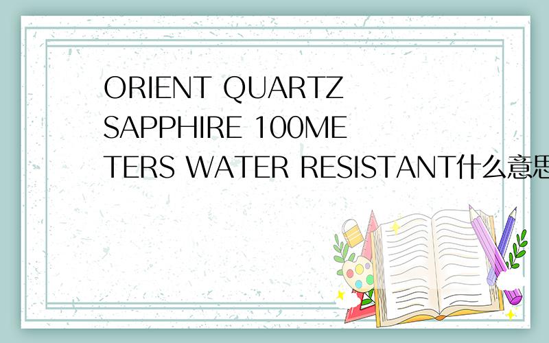 ORIENT QUARTZ SAPPHIRE 100METERS WATER RESISTANT什么意思
