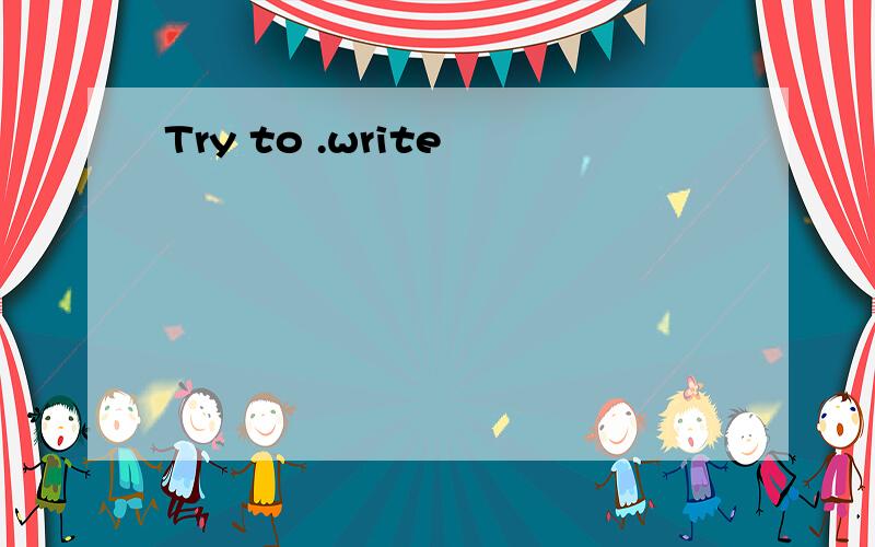 Try to .write