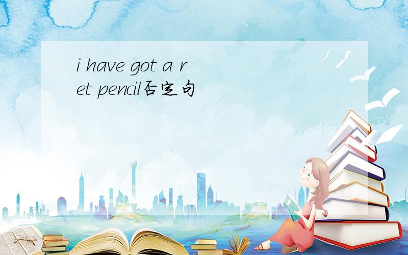 i have got a ret pencil否定句