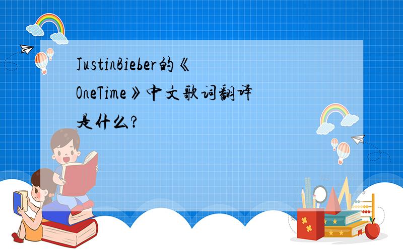 JustinBieber的《OneTime》中文歌词翻译是什么?