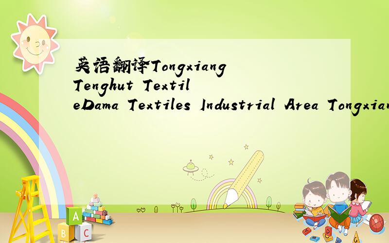 英语翻译Tongxiang Tenghut TextileDama Textiles Industrial Area Tongxiang Zhejiang China