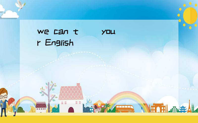 we can t（） your English