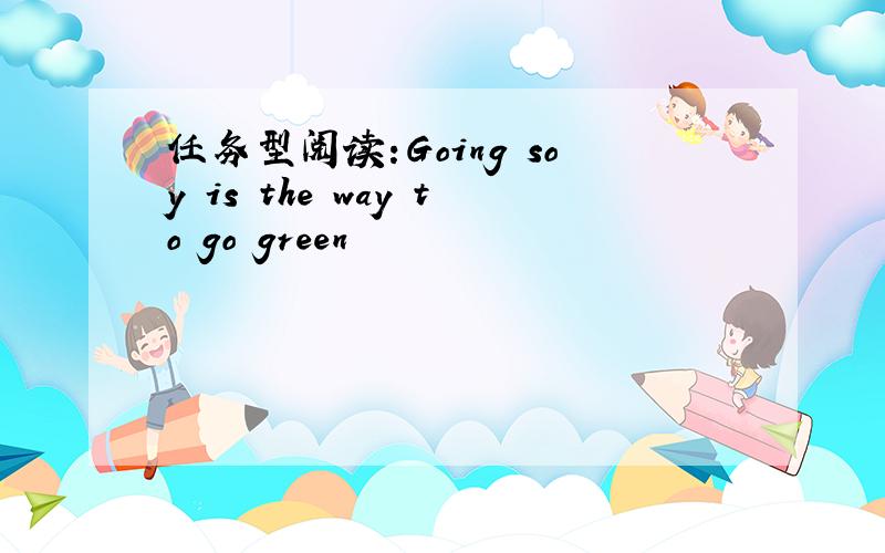 任务型阅读:Going soy is the way to go green