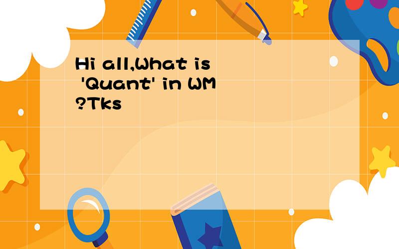 Hi all,What is 'Quant' in WM?Tks