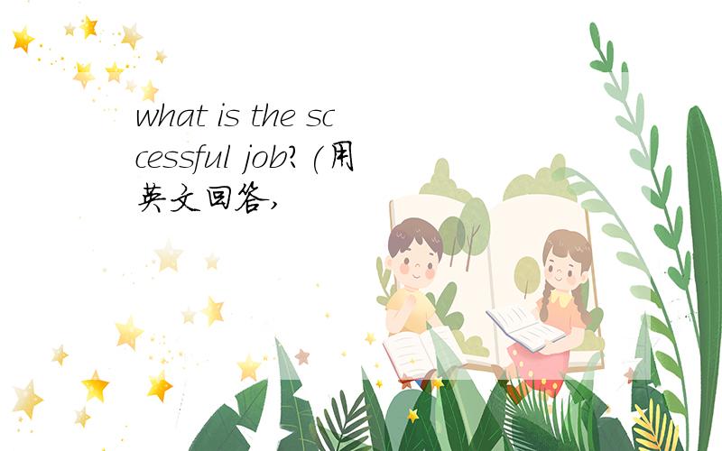 what is the sccessful job?(用英文回答,