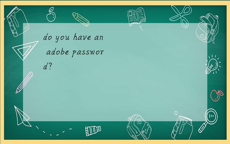 do you have an adobe password?