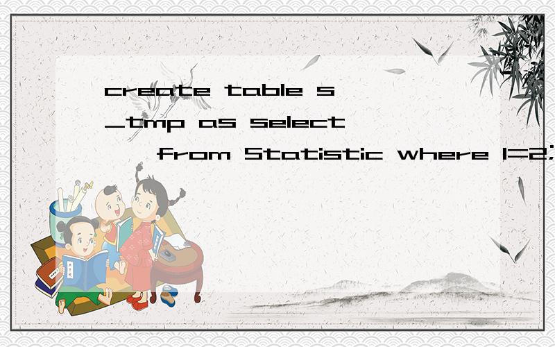 create table s_tmp as select * from Statistic where 1=2; 这个where1=2是什么意思呢
